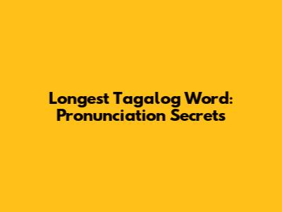 Longest Tagalog Word: Pronunciation Secrets