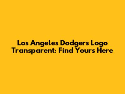 Los Angeles Dodgers Logo Transparent: Find Yours Here
