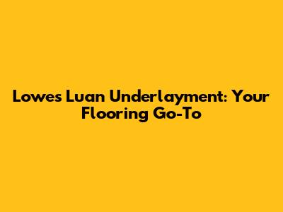 Lowes Luan Underlayment: Your Flooring Go-To