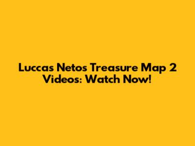 Luccas Neto's Treasure Map 2 Videos: Watch Now!