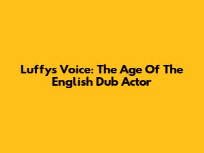 Luffy's Voice: The Age Of The English Dub Actor