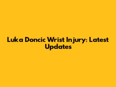 Luka Doncic Wrist Injury: Latest Updates