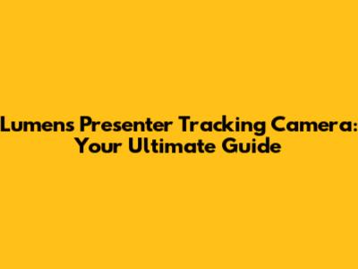 Lumens Presenter Tracking Camera: Your Ultimate Guide