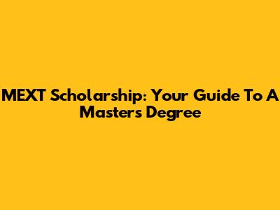 MEXT Scholarship: Your Guide To A Master's Degree