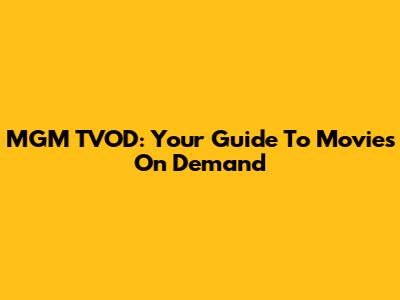 MGM TVOD: Your Guide To Movies On Demand