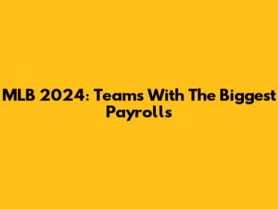 MLB 2024: Teams With The Biggest Payrolls