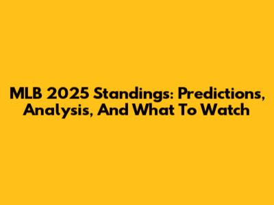 MLB 2025 Standings: Predictions, Analysis, And What To Watch
