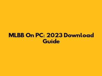 MLBB On PC: 2023 Download Guide