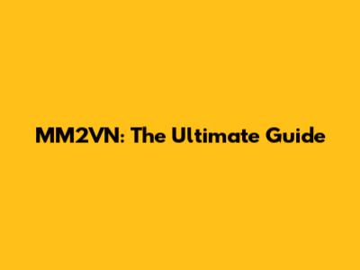 MM2VN: The Ultimate Guide