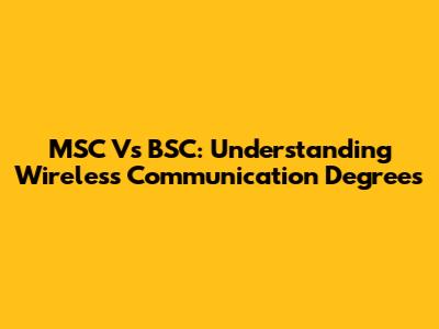 MSC Vs BSC: Understanding Wireless Communication Degrees