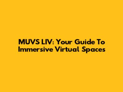 MUVS LIV: Your Guide To Immersive Virtual Spaces