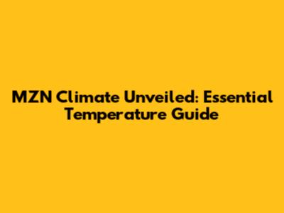 MZN Climate Unveiled: Essential Temperature Guide