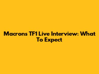 Macron's TF1 Live Interview: What To Expect