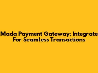 Mada Payment Gateway: Integrate For Seamless Transactions