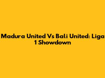 Madura United Vs Bali United: Liga 1 Showdown
