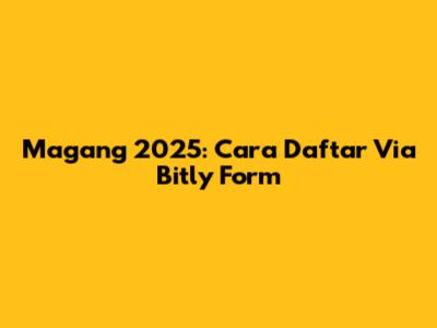 Magang 2025: Cara Daftar Via Bitly Form