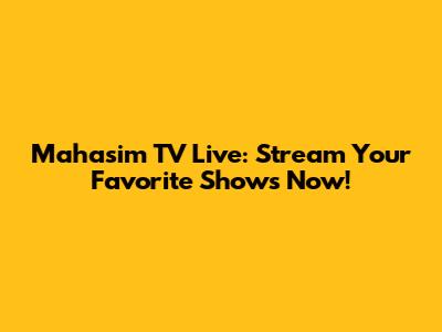 Mahasim TV Live: Stream Your Favorite Shows Now!