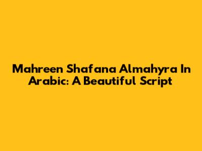 Mahreen Shafana Almahyra In Arabic: A Beautiful Script