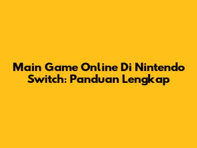 Main Game Online Di Nintendo Switch: Panduan Lengkap