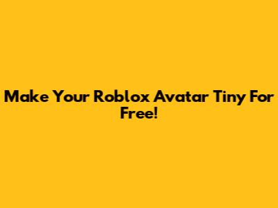 Make Your Roblox Avatar Tiny For Free!