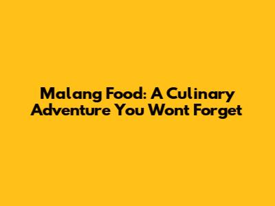 Malang Food: A Culinary Adventure You Won't Forget