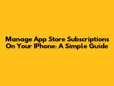 Manage App Store Subscriptions On Your IPhone: A Simple Guide