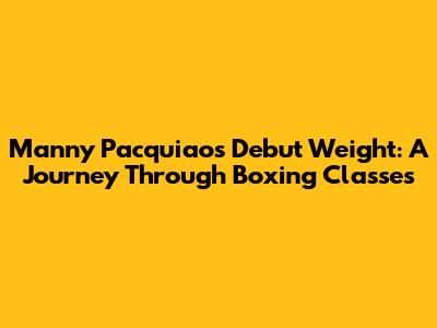 Manny Pacquiao's Debut Weight: A Journey Through Boxing Classes