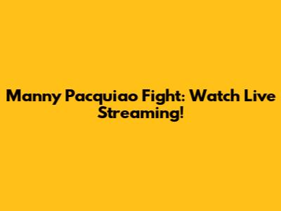 Manny Pacquiao Fight: Watch Live Streaming!