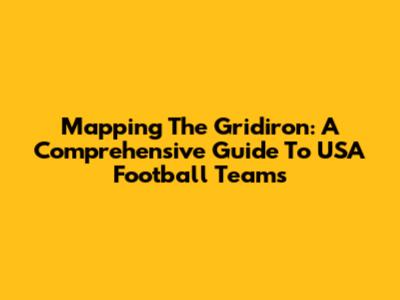 Mapping The Gridiron: A Comprehensive Guide To USA Football Teams
