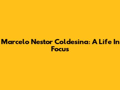Marcelo Nestor Coldesina: A Life In Focus