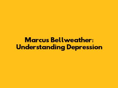 Marcus Bellweather: Understanding Depression