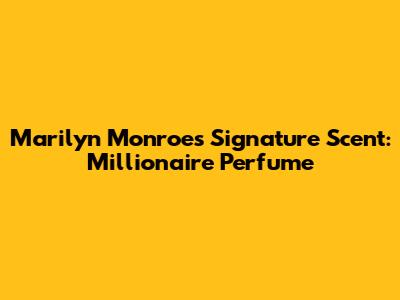 Marilyn Monroe's Signature Scent: "Millionaire" Perfume