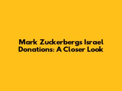 Mark Zuckerberg's Israel Donations: A Closer Look