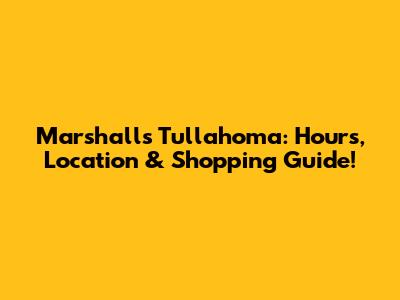 Marshalls Tullahoma: Hours, Location & Shopping Guide!