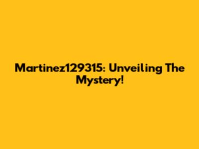 Martinez129315: Unveiling The Mystery!