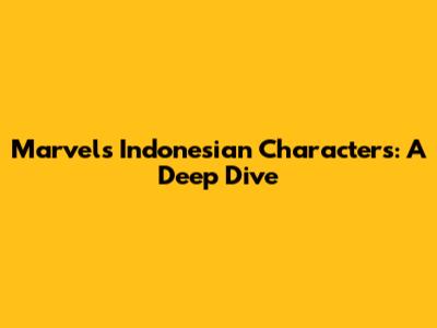 Marvel's Indonesian Characters: A Deep Dive