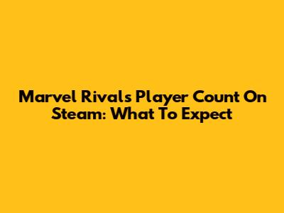 Marvel Rivals Player Count On Steam: What To Expect