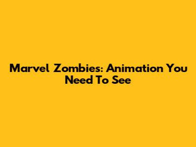 Marvel Zombies: Animation You Need To See