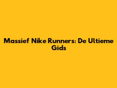 Massief Nike Runners: De Ultieme Gids