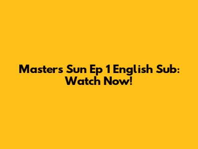 Master's Sun Ep 1 English Sub: Watch Now!