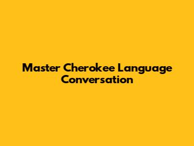 Master Cherokee Language Conversation
