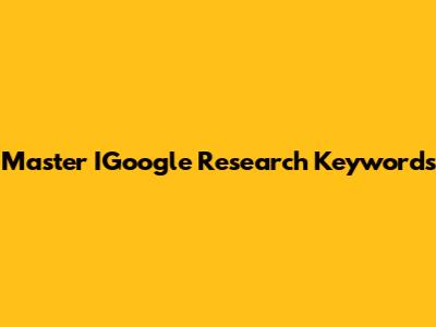 Master IGoogle Research Keywords
