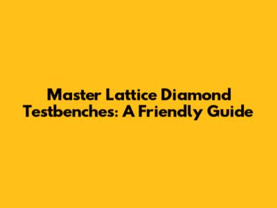 Master Lattice Diamond Testbenches: A Friendly Guide