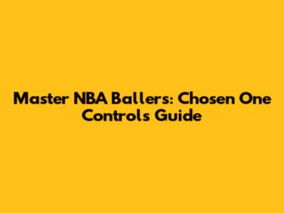Master NBA Ballers: Chosen One Controls Guide