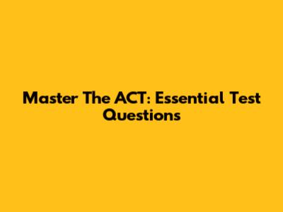 Master The ACT: Essential Test Questions