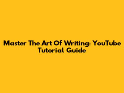 Master The Art Of Writing: YouTube Tutorial Guide