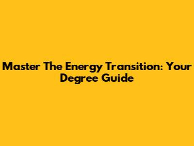 Master The Energy Transition: Your Degree Guide