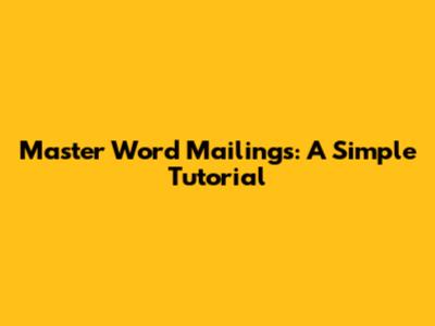 Master Word Mailings: A Simple Tutorial