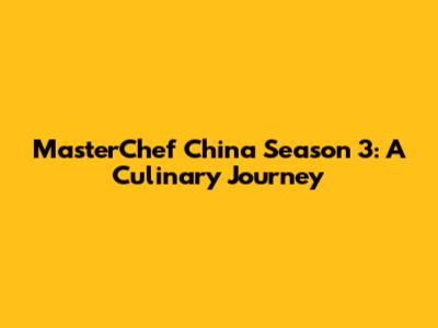 MasterChef China Season 3: A Culinary Journey