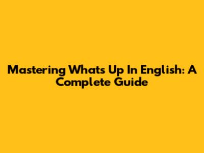 Mastering "What's Up" In English: A Complete Guide